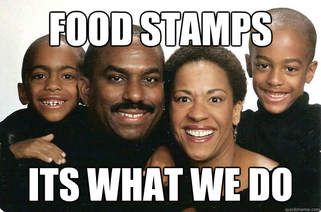 food stamps its what we do  black people