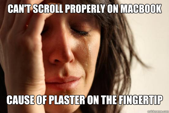 Can't scroll properly on macbook cause of plaster on the fingertip  First World Problems