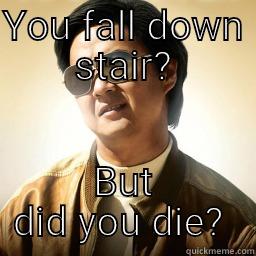 YOU FALL DOWN STAIR? BUT DID YOU DIE?  Mr Chow