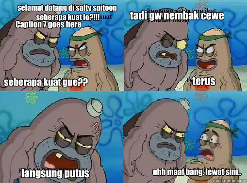 seberapa kuat gue?? selamat datang di salty spitoon
 seberapa kuat lo?!!! tadi gw nembak cewe terus langsung putus uhh maaf bang, lewat sini.. Caption 7 goes here  