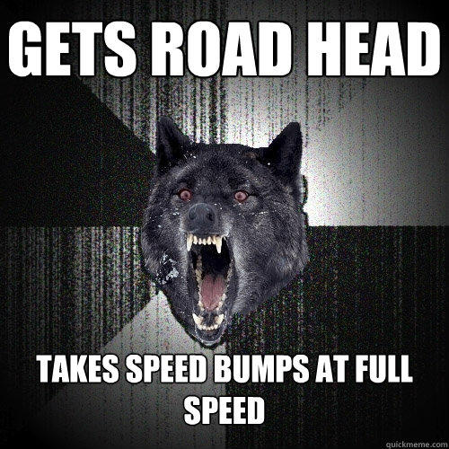 Gets road head Takes Speed Bumps at Full Speed - Gets road head Takes Speed Bumps at Full Speed  Insanity Wolf