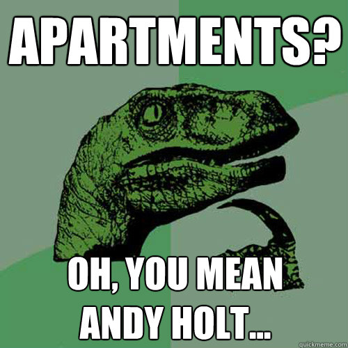 apartments?  Oh, you mean 
Andy Holt... - apartments?  Oh, you mean 
Andy Holt...  Philosoraptor