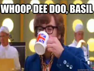 Whoop dee doo, basil  Whoop Dee Doo