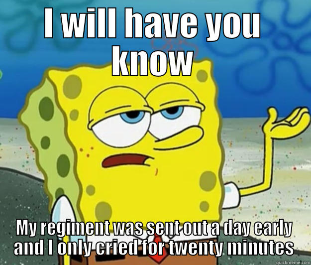 Civil War Memes - I WILL HAVE YOU KNOW MY REGIMENT WAS SENT OUT A DAY EARLY AND I ONLY CRIED FOR TWENTY MINUTES Tough Spongebob