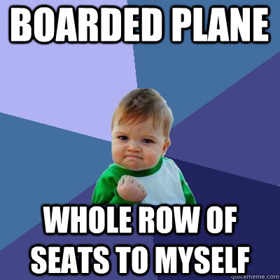 boarded plane whole row of seats to myself  Success Kid