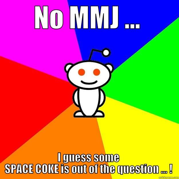NO MMJ ... I GUESS SOME SPACE COKE IS OUT OF THE QUESTION ... ! Reddit Alien