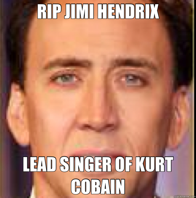 RIP JIMI HENDRIX LEAD SINGER OF KURT COBAIN - RIP JIMI HENDRIX LEAD SINGER OF KURT COBAIN  Nicholas Cage