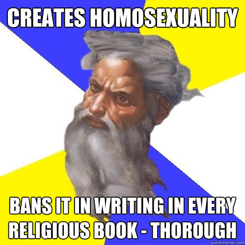 creates homosexuality bans it in writing in every religious book - thorough   Advice God