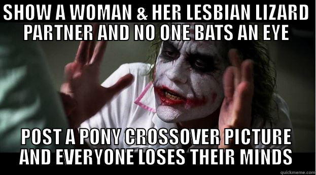 SHOW A WOMAN & HER LESBIAN LIZARD PARTNER AND NO ONE BATS AN EYE POST A PONY CROSSOVER PICTURE AND EVERYONE LOSES THEIR MINDS Joker Mind Loss