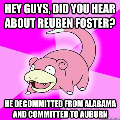 hey guys, did you hear About reuben Foster? He decommitted from Alabama and committed to Auburn  Slowpoke