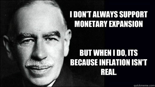 I don't always support monetary expansion


But when I do, its because inflation isn't real.  