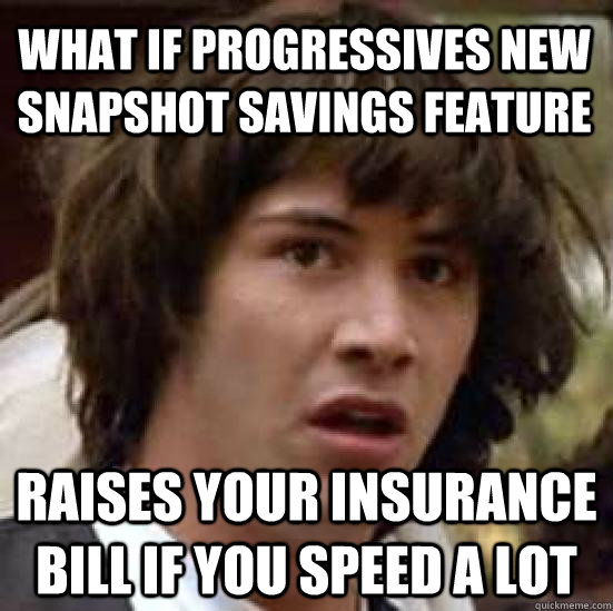 What if progressives new snapshot savings feature raises your insurance bill if you speed a lot  conspiracy keanu
