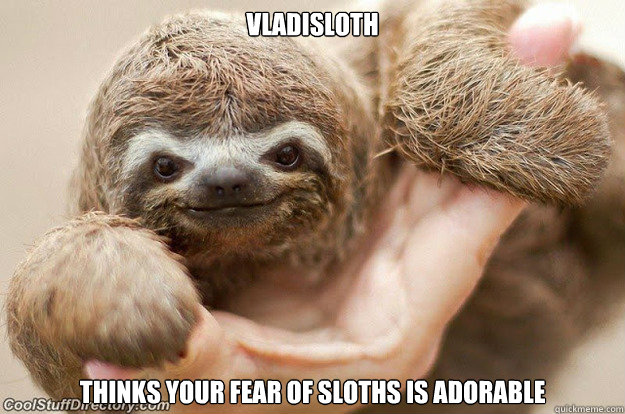 Vladisloth thinks your fear of sloths is adorable - Vladisloth thinks your fear of sloths is adorable  Creepy Sloth