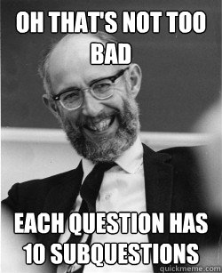 oh that's not too bad each question has 10 subquestions - oh that's not too bad each question has 10 subquestions  Economics Professor
