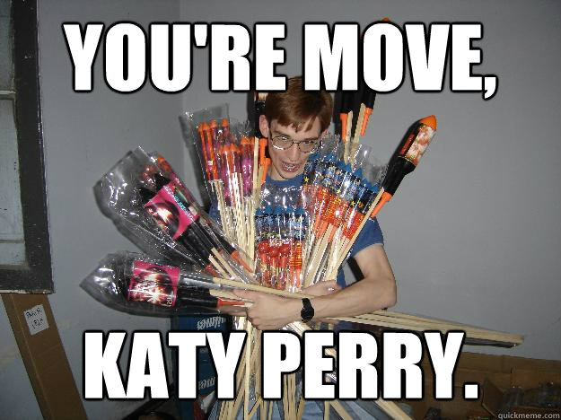 You're move, katy perry.  Crazy Fireworks Nerd