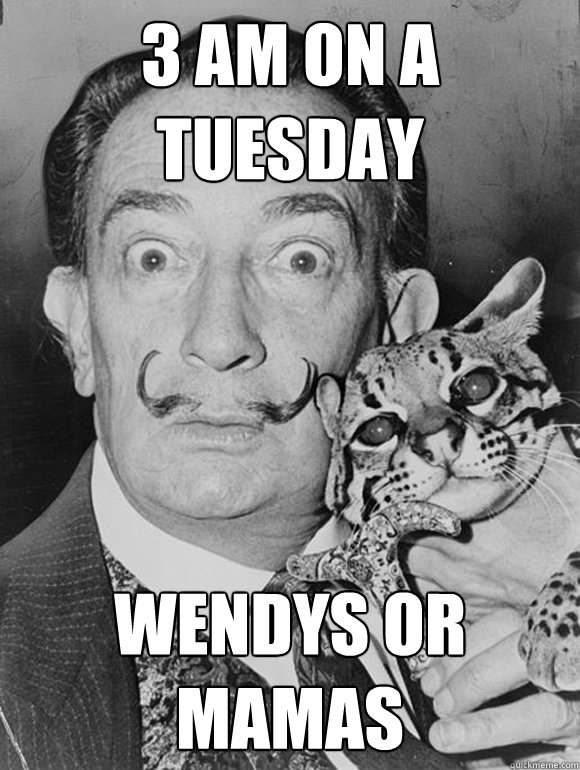 3 AM on a tuesday Wendys or mamas  