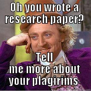 OH YOU WROTE A RESEARCH PAPER? TELL ME MORE ABOUT YOUR PLAGIARISM  Creepy Wonka