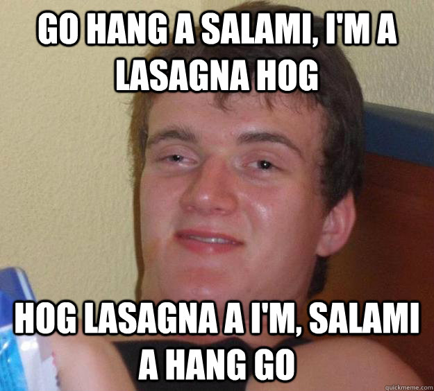 Go hang a salami, I'm a lasagna hog Hog lasagna a I'm, salami a hang go  10 Guy