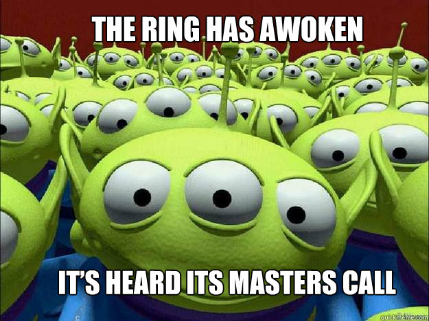 The Ring has awoken it’s heard its masters call - The Ring has awoken it’s heard its masters call  Oddly Parental Toy Story Aliens