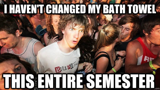 I haven't changed my bath towel this entire semester  Sudden Clarity Clarence