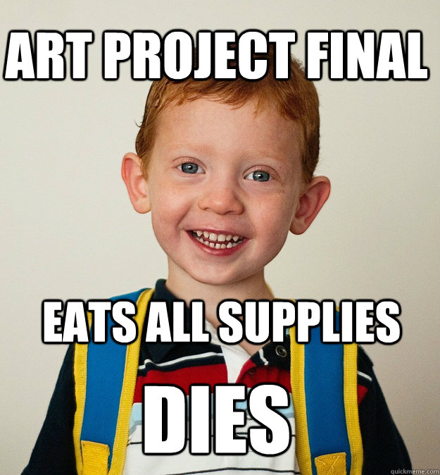Art project final eats all supplies  DIES  Pre-School Freshman