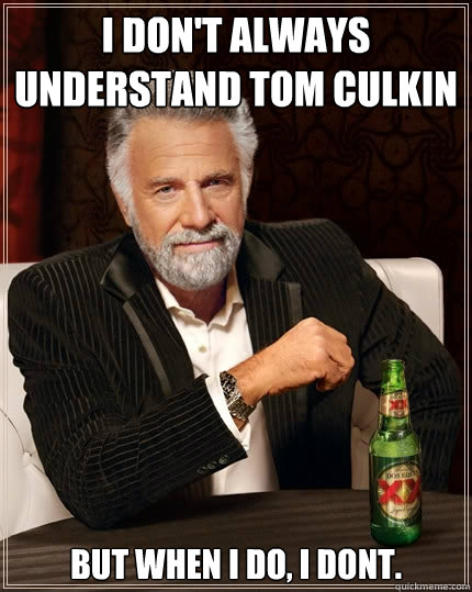I don't always understand tom culkin But when i do, i dont.  The Most Interesting Man In The World