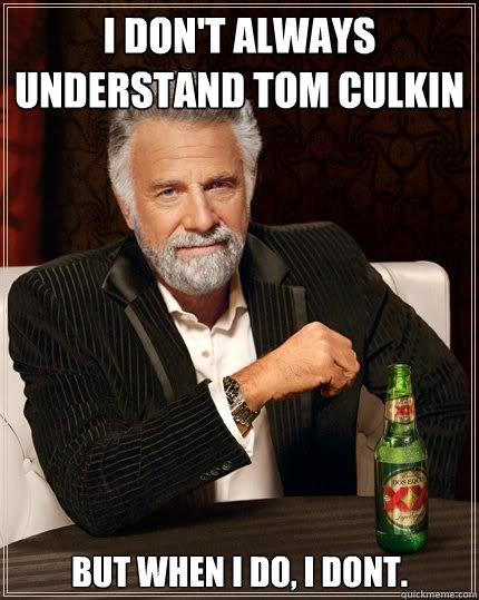 I don't always understand tom culkin But when i do, i dont. - I don't always understand tom culkin But when i do, i dont.  The Most Interesting Man In The World