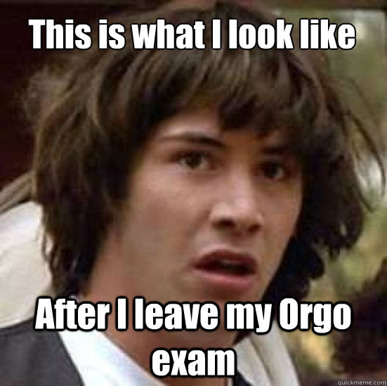 This is what I look like  After I leave my Orgo exam - This is what I look like  After I leave my Orgo exam  conspiracy keanu