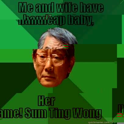 ME AND WIFE HAVE HANDICAP BABY, HER NAME! SUM TING WONG High Expectations Asian Father