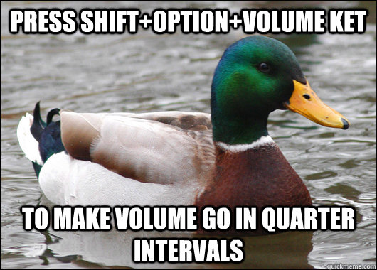 Press Shift+Option+Volume Ket To make volume go in quarter intervals  Actual Advice Mallard