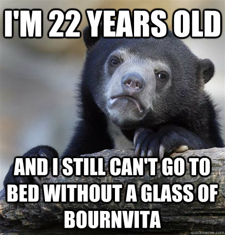 I'm 22 years old and I still can't go to bed without a glass of bournvita  Confession Bear