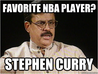 Favorite NBA player? Stephen Curry  Typical Indian Father