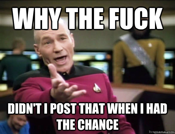 why the fuck didn't I post that when I had the chance  Annoyed Picard HD