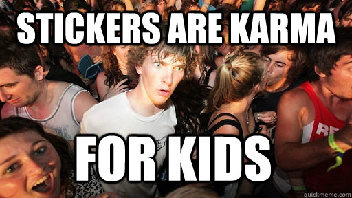 Stickers are karma for kids - Stickers are karma for kids  Sudden Clarity Clarence