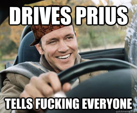 drives prius tells fucking everyone  SCUMBAG DRIVER