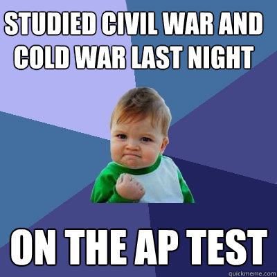 Studied civil war and cold war last night On the ap test  Success Kid