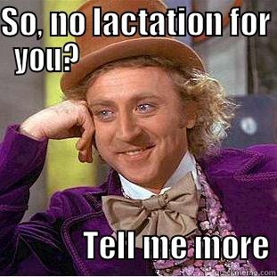 SO, NO LACTATION FOR YOU?                                                    TELL ME MORE Creepy Wonka