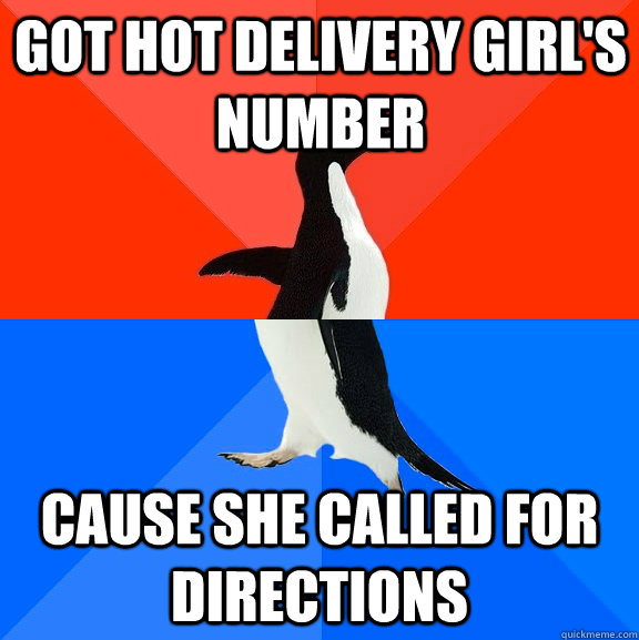 got hot delivery girl's number cause she called for directions  Socially Awesome Awkward Penguin