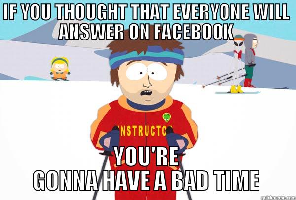 IF YOU THOUGHT THAT EVERYONE WILL ANSWER ON FACEBOOK YOU'RE GONNA HAVE A BAD TIME Super Cool Ski Instructor
