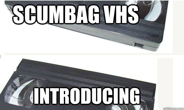 Introducing Scumbag VHs  