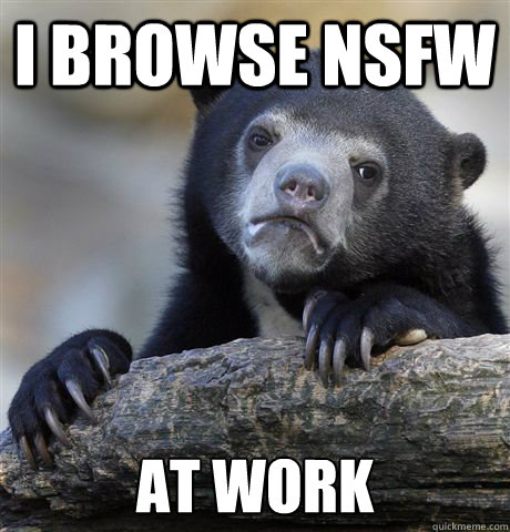 i browse nsfw at work  Confession Bear