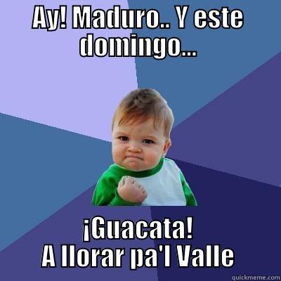 AY! MADURO.. Y ESTE DOMINGO... ¡GUACATA! A LLORAR PA'L VALLE Success Kid