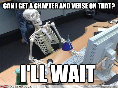 Can I get a chapter and verse on that? I'll wait - Can I get a chapter and verse on that? I'll wait  Waiting skeleton