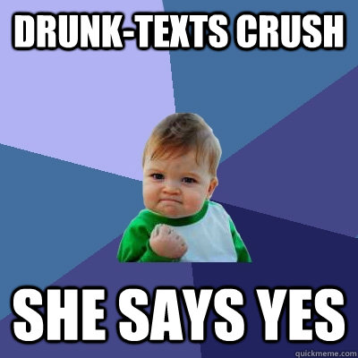 Drunk-texts crush SHE SAYS YES  Success Kid