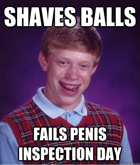 Shaves balls Fails penis inspection day  Bad Luck Brian