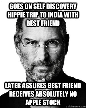 goes on self discovery hippie trip to India with best friend  later assures best friend receives absolutely no apple stock   