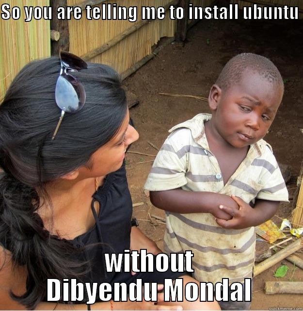 SO YOU ARE TELLING ME TO INSTALL UBUNTU  WITHOUT DIBYENDU MONDAL Skeptical Third World Kid