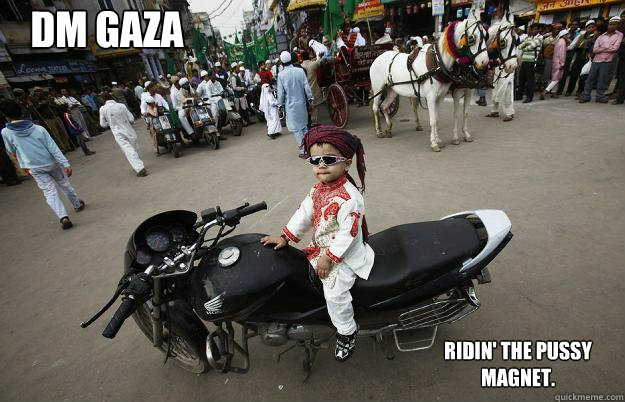 DM Gaza Ridin' the pussy magnet.  