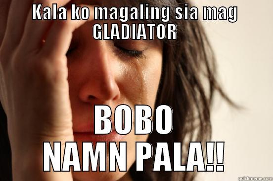 KALA KO MAGALING SIA MAG GLADIATOR BOBO NAMN PALA!! First World Problems