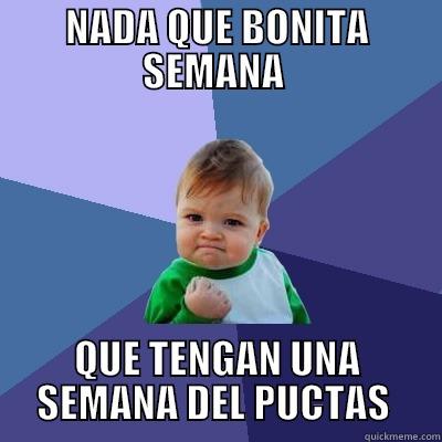 NADA QUE BONITA SEMANA  QUE TENGAN UNA SEMANA DEL PUCTAS  Success Kid
